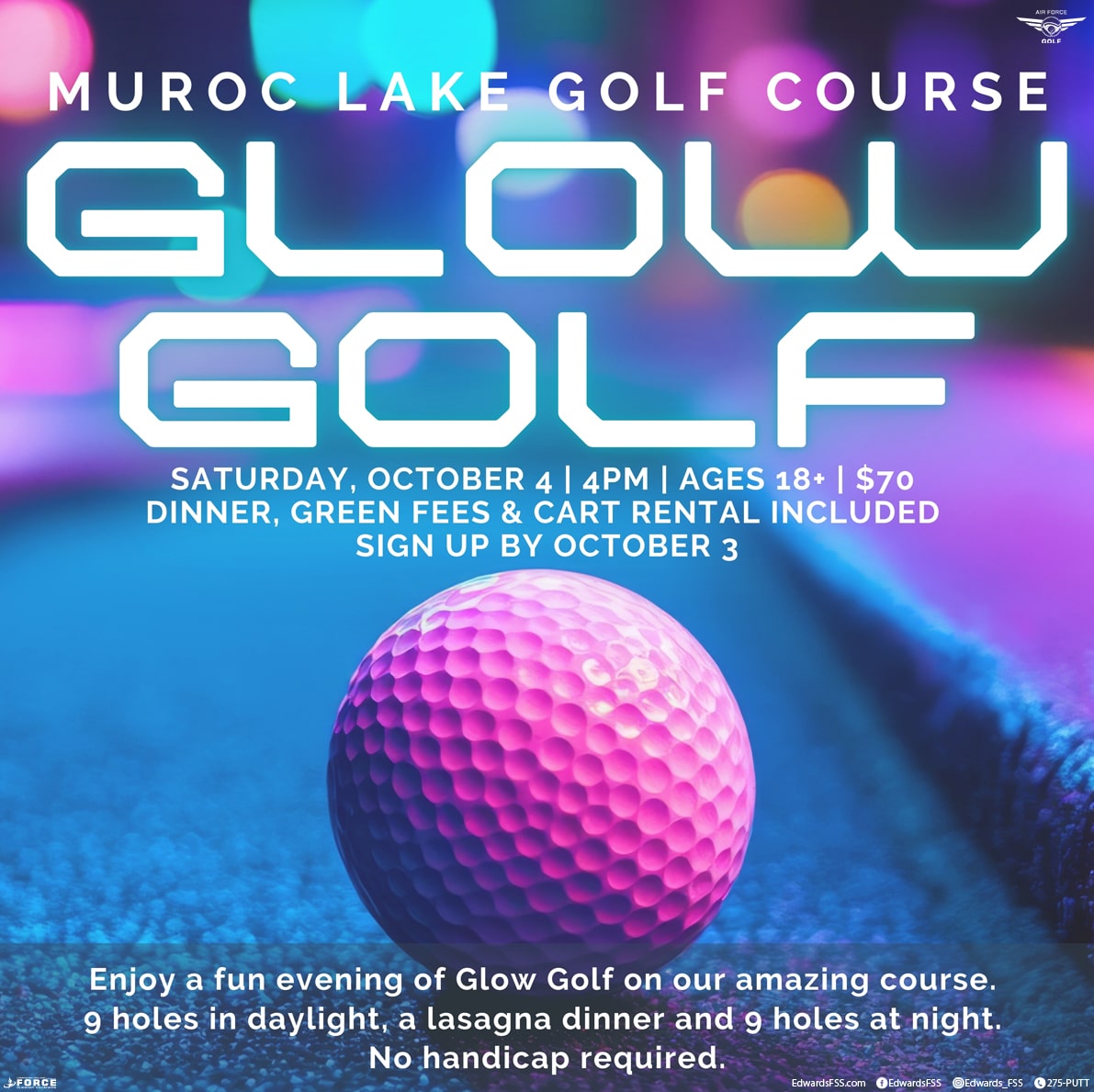 Enjoy a fun evening of Glow Golf at Muroc Lake Golf Course!⛳️ Nine holes in daylight, a lasagna dinner, and nine holes at night.😄🌙 Saturday, October 4 | 4 pm Ages 18+ $70 | Dinner, green fees, and cart rental included. No handicap required. Sign up by October 3❗ 📞Call 275-PUTT to sign up!